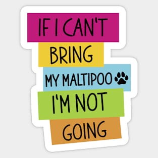 If I Can't Bring My Maltipoo I'm Not Going, Funny Dog Owner Gift Sticker